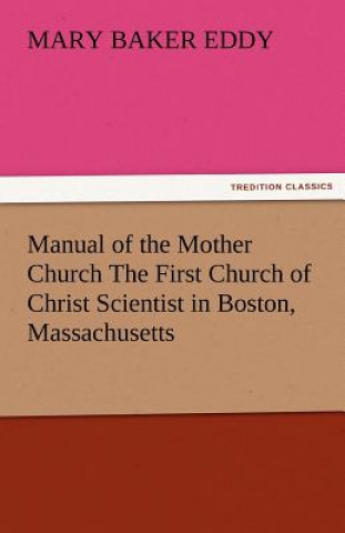 Książka Manual of the Mother Church the First Church of Christ Scientist in Boston, Massachusetts Mary Baker Eddy