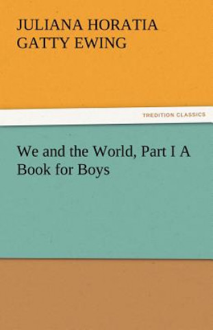 Carte We and the World, Part I a Book for Boys Juliana Horatia Gatty Ewing