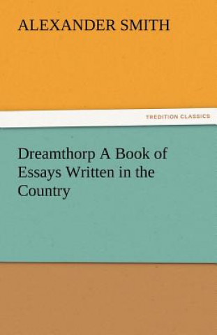 Kniha Dreamthorp a Book of Essays Written in the Country Alexander Smith