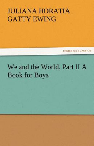 Carte We and the World, Part II a Book for Boys Juliana Horatia Gatty Ewing