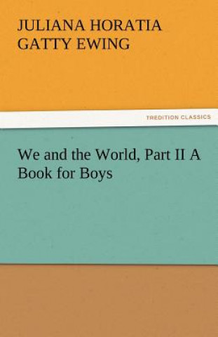 Kniha We and the World, Part II a Book for Boys Juliana Horatia Gatty Ewing