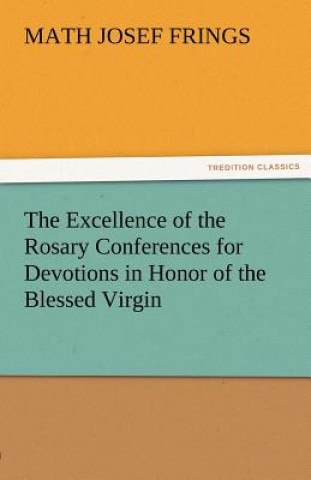 Książka Excellence of the Rosary Conferences for Devotions in Honor of the Blessed Virgin Math Josef Frings