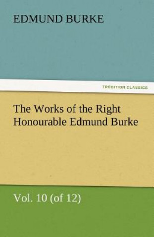 Książka Works of the Right Honourable Edmund Burke, Vol. 10 (of 12) Edmund Burke