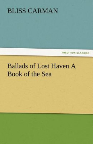 Kniha Ballads of Lost Haven a Book of the Sea Bliss Carman