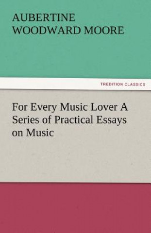 Książka For Every Music Lover a Series of Practical Essays on Music Aubertine Woodward Moore