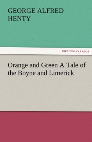 Livre Orange and Green a Tale of the Boyne and Limerick George Alfred Henty