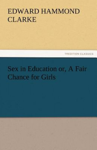 Carte Sex in Education Or, a Fair Chance for Girls Edward Hammond Clarke