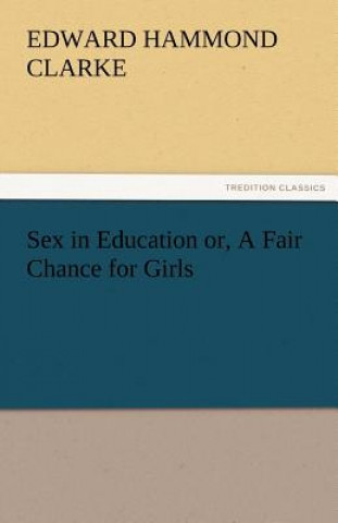 Kniha Sex in Education Or, a Fair Chance for Girls Edward Hammond Clarke