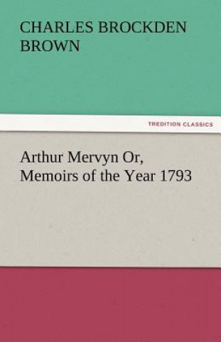 Carte Arthur Mervyn Or, Memoirs of the Year 1793 Charles Brockden Brown