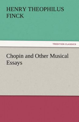 Könyv Chopin and Other Musical Essays Henry Theophilus Finck