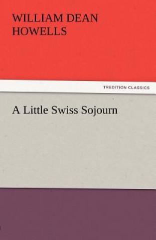 Kniha Little Swiss Sojourn William Dean Howells
