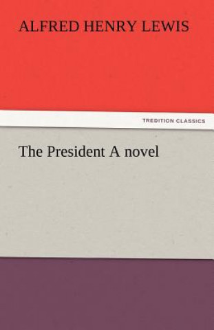 Carte President a Novel Alfred Henry Lewis