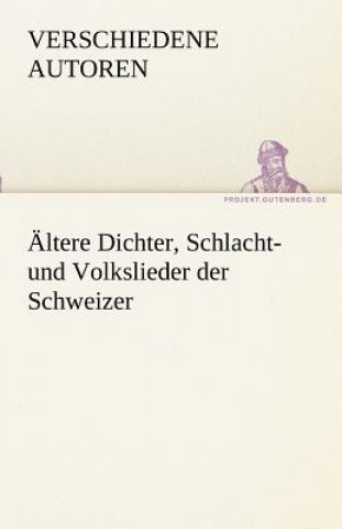 Könyv Altere Dichter, Schlacht- Und Volkslieder Der Schweizer erschiedene Autoren