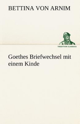 Kniha Goethes Briefwechsel Mit Einem Kinde Bettina von Arnim