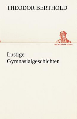 Kniha Lustige Gymnasialgeschichten Theodor Berthold