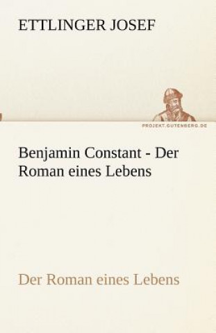 Carte Benjamin Constant - Der Roman eines Lebens Ettlinger Josef