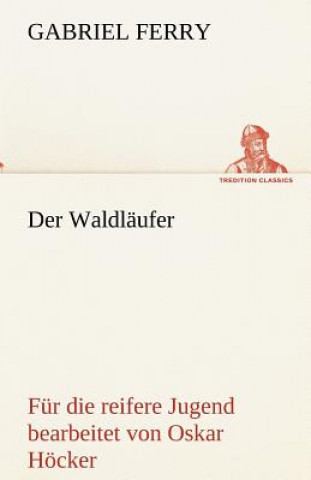 Kniha Waldlaufer - Fur Die Reifere Jugend Bearbeitet Gabriel Ferry