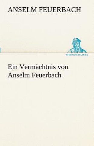 Könyv Vermachtnis Von Anselm Feuerbach Anselm Feuerbach