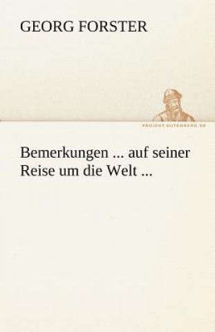 Kniha Bemerkungen ... Auf Seiner Reise Um Die Welt ... Georg Forster