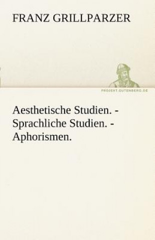 Kniha Aesthetische Studien. - Sprachliche Studien. - Aphorismen. Franz Grillparzer