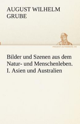 Kniha Bilder und Szenen aus dem Natur- und Menschenleben. I. Asien und Australien August Wilhelm Grube