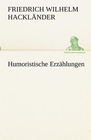 Kniha Humoristische Erzahlungen Friedrich Wilhelm Hackländer