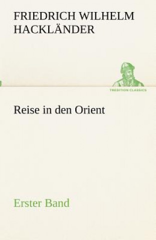 Könyv Reise in den Orient - Erster Band Friedrich Wilhelm Hackländer