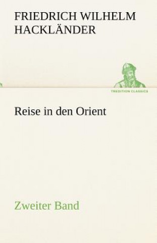 Knjiga Reise in Den Orient - Zweiter Band Friedrich Wilhelm Hackländer