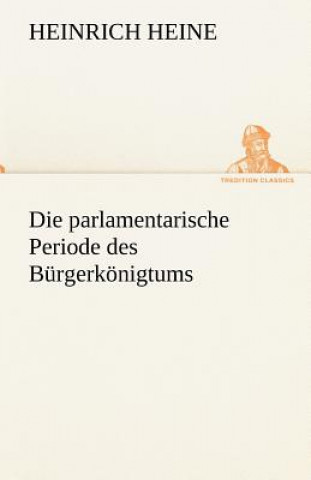 Kniha Die Parlamentarische Periode Des Burgerkonigtums Heinrich Heine