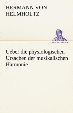 Könyv Ueber Die Physiologischen Ursachen Der Musikalischen Harmonie Hermann von Helmholtz