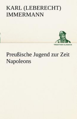 Livre Preussische Jugend Zur Zeit Napoleons Karl Leberecht Immermann