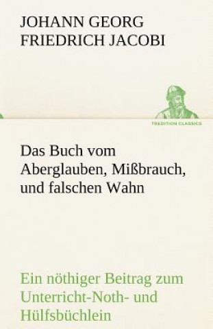 Книга Das Buch Vom Aberglauben, Missbrauch, Und Falschen Wahn Johann Georg Friedrich Jacobi