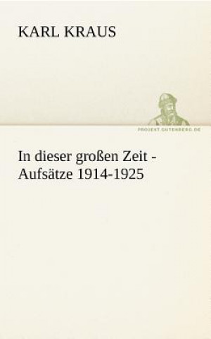 Könyv In Dieser Grossen Zeit - Aufsatze 1914-1925 Karl Kraus