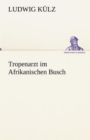 Kniha Tropenarzt Im Afrikanischen Busch Ludwig Külz