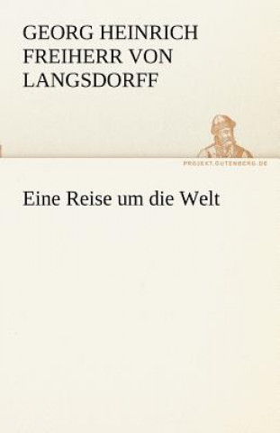 Kniha Eine Reise Um Die Welt Georg Heinrich Freiherr von Langsdorff