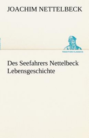 Kniha Des Seefahrers Nettelbeck Lebensgeschichte Joachim Nettelbeck