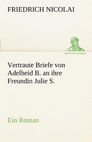 Książka Vertraute Briefe Von Adelheid B. an Ihre Freundin Julie S. Friedrich Nicolai