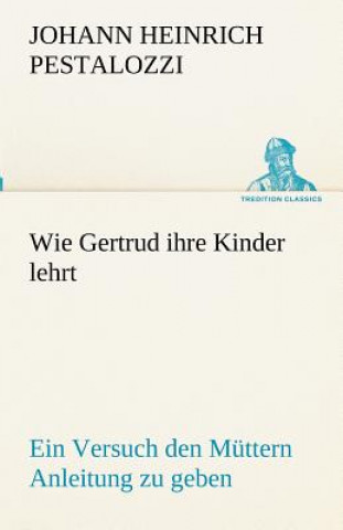 Kniha Wie Gertrud ihre Kinder lehrt Johann H. Pestalozzi