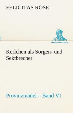Kniha Kerlchen ALS Sorgen- Und Sektbrecher Felicitas Rose