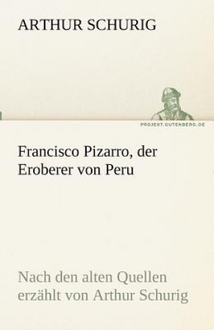 Knjiga Francisco Pizarro, der Eroberer von Peru Arthur Schurig