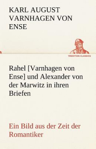 Carte Rahel [Varnhagen Von Ense] Und Alexander Von Der Marwitz in Ihren Briefen Karl August Varnhagen von Ense