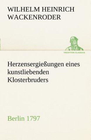 Kniha Herzensergiessungen Eines Kunstliebenden Klosterbruders Wilhelm Heinrich Wackenroder