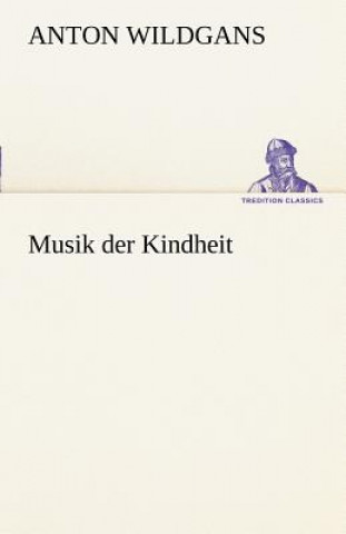 Kniha Musik Der Kindheit Anton Wildgans