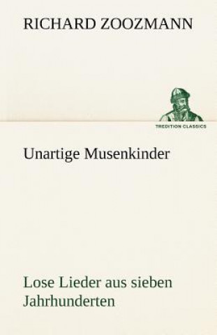 Kniha Unartige Musenkinder. Lose Lieder Aus Sieben Jahrhunderten Richard Zoozmann