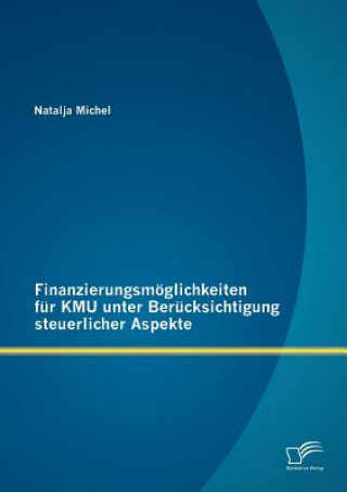 Kniha Finanzierungsmoeglichkeiten fur KMU unter Berucksichtigung steuerlicher Aspekte Natalja Michel