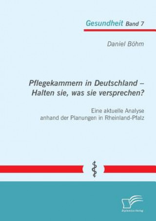 Könyv Pflegekammern in Deutschland - Halten sie, was sie versprechen? Eine aktuelle Analyse anhand der Planungen in Rheinland-Pfalz Daniel Bohm