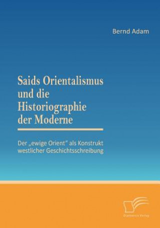 Kniha Saids Orientalismus und die Historiographie der Moderne Bernd Adam