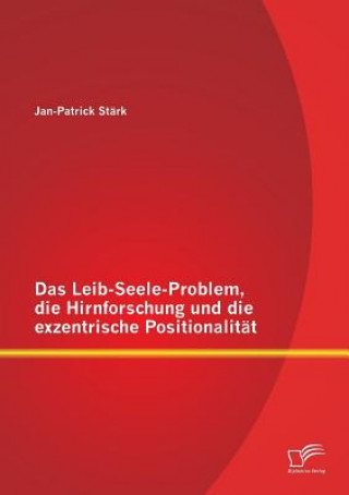Könyv Leib-Seele-Problem, die Hirnforschung und die exzentrische Positionalitat Jan-Patrick Stark