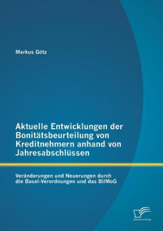 Kniha Aktuelle Entwicklungen der Bonitatsbeurteilung von Kreditnehmern anhand von Jahresabschlussen Markus Götz