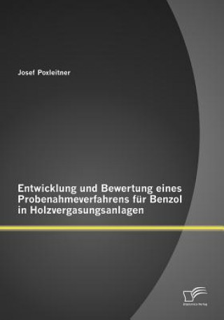 Kniha Entwicklung und Bewertung eines Probenahmeverfahrens fur Benzol in Holzvergasungsanlagen Josef Poxleitner